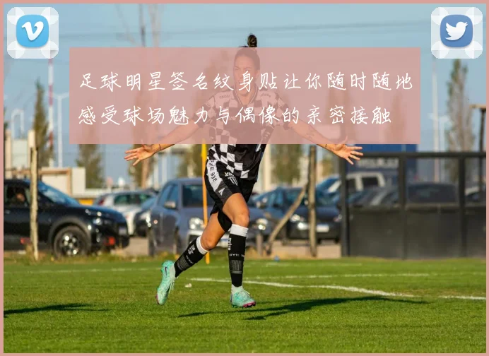 足球明星签名纹身贴让你随时随地感受球场魅力与偶像的亲密接触