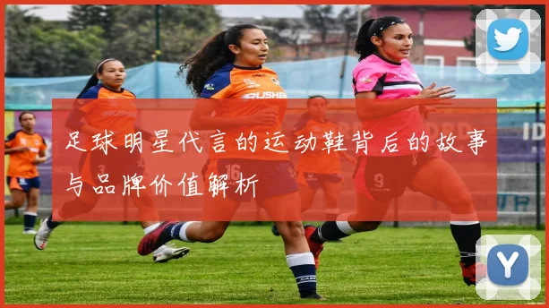 足球明星代言的运动鞋背后的故事与品牌价值解析