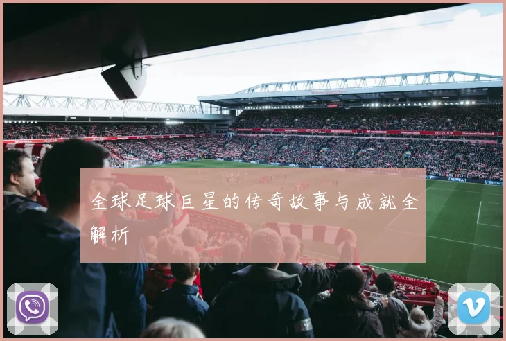 全球足球巨星的传奇故事与成就全解析