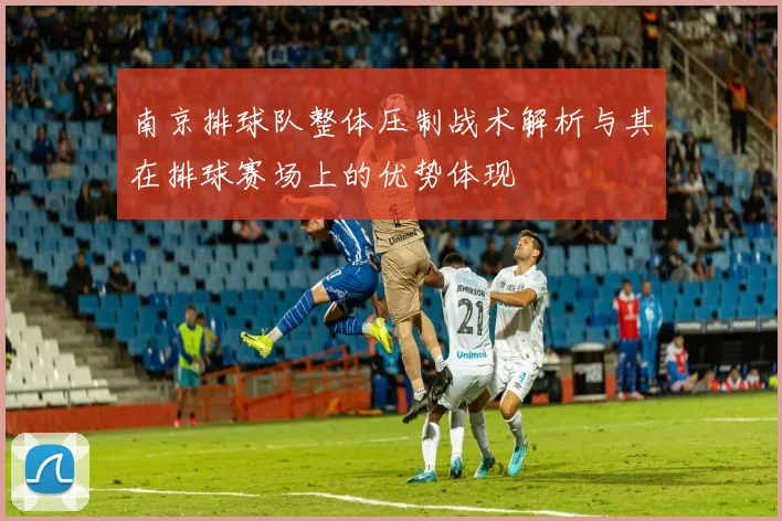 南京排球队整体压制战术解析与其在排球赛场上的优势体现